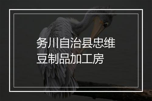 务川自治县忠维豆制品加工房