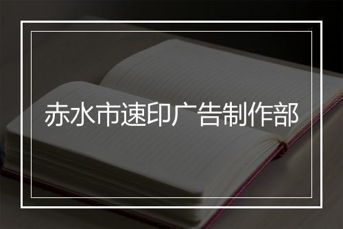 赤水市速印广告制作部