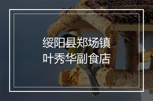绥阳县郑场镇叶秀华副食店