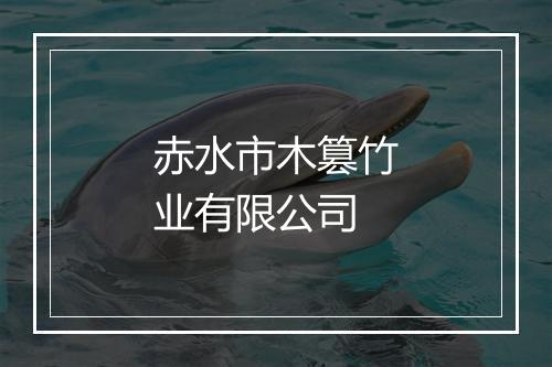赤水市木篡竹业有限公司