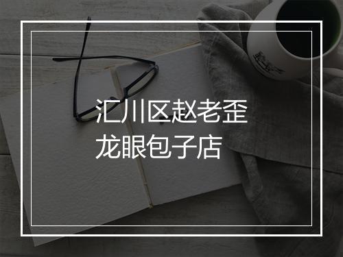 汇川区赵老歪龙眼包子店