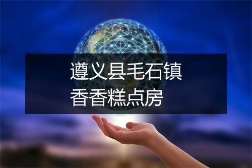 遵义县毛石镇香香糕点房