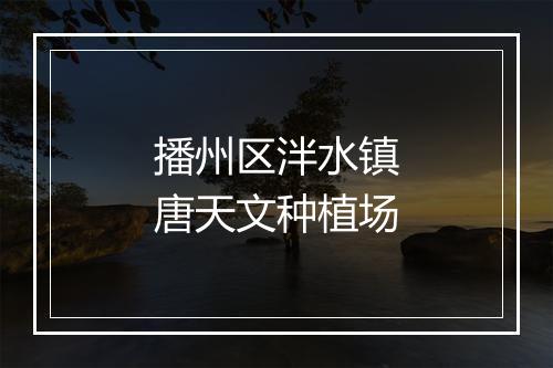 播州区泮水镇唐天文种植场