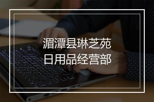 湄潭县琳芝苑日用品经营部