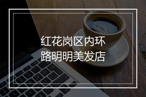 红花岗区内环路明明美发店