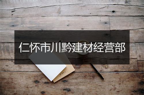 仁怀市川黔建材经营部