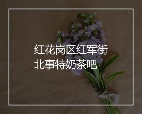红花岗区红军街北事特奶茶吧