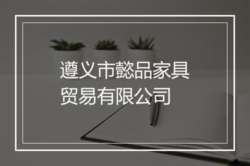 遵义市懿品家具贸易有限公司