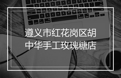 遵义市红花岗区胡中华手工玫瑰糖店