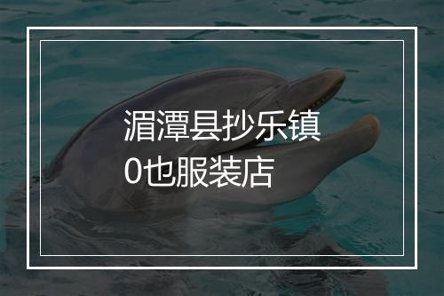 湄潭县抄乐镇0也服装店