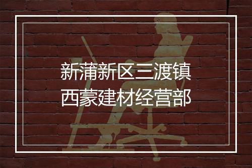 新蒲新区三渡镇西蒙建材经营部