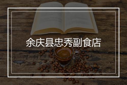 余庆县忠秀副食店