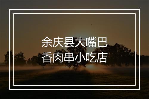 余庆县大嘴巴香肉串小吃店