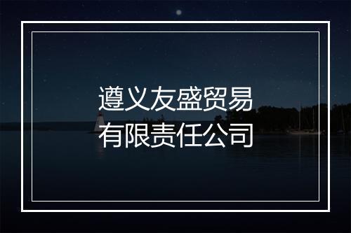 遵义友盛贸易有限责任公司