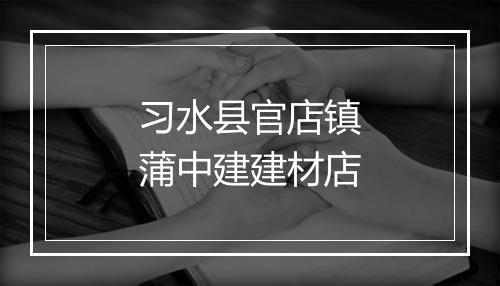 习水县官店镇蒲中建建材店