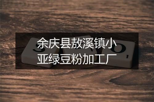 余庆县敖溪镇小亚绿豆粉加工厂