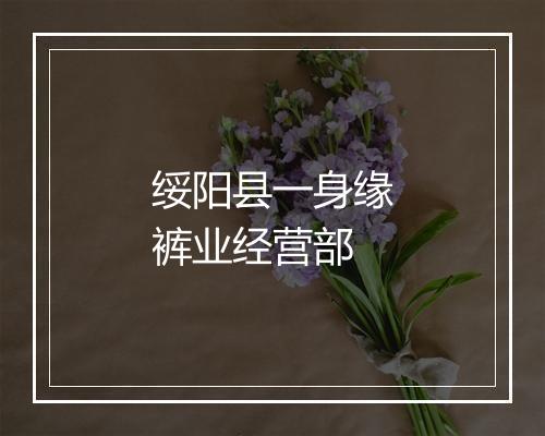 绥阳县一身缘裤业经营部