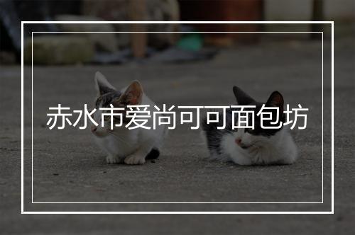 赤水市爱尚可可面包坊