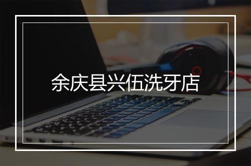 余庆县兴伍洗牙店