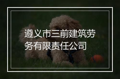 遵义市三前建筑劳务有限责任公司