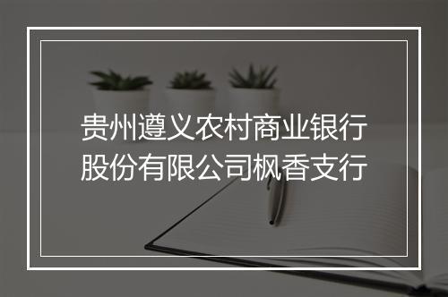 贵州遵义农村商业银行股份有限公司枫香支行