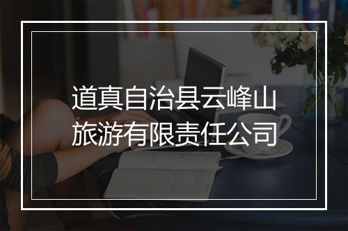 道真自治县云峰山旅游有限责任公司