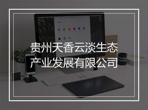 贵州天香云淡生态产业发展有限公司