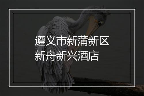 遵义市新蒲新区新舟新兴酒店