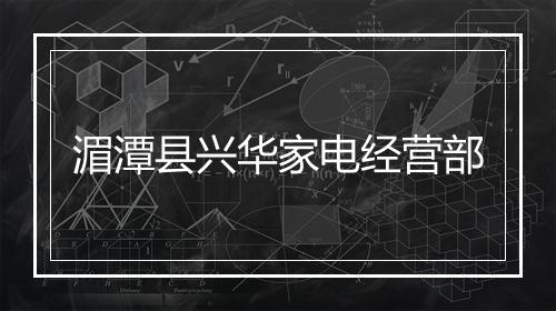 湄潭县兴华家电经营部