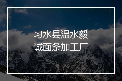 习水县温水毅诚面条加工厂