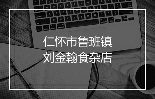 仁怀市鲁班镇刘金翰食杂店