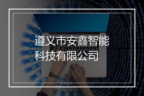 遵义市安鑫智能科技有限公司