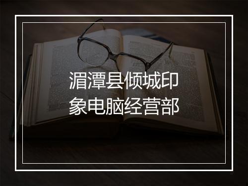 湄潭县倾城印象电脑经营部