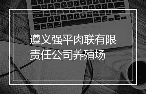 遵义强平肉联有限责任公司养殖场