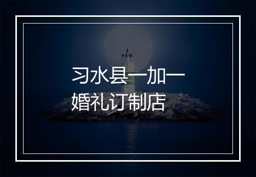 习水县一加一婚礼订制店