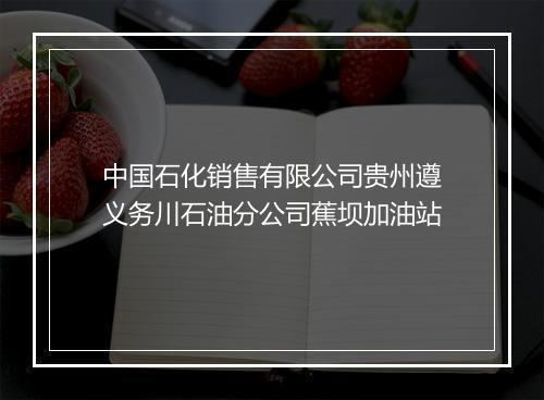 中国石化销售有限公司贵州遵义务川石油分公司蕉坝加油站