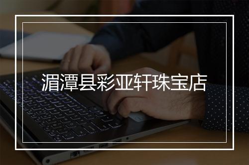 湄潭县彩亚轩珠宝店