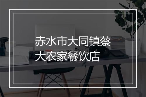 赤水市大同镇蔡大农家餐饮店
