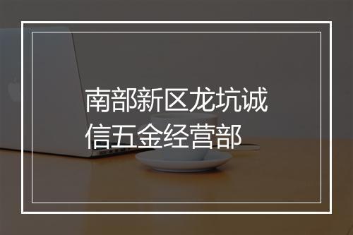 南部新区龙坑诚信五金经营部