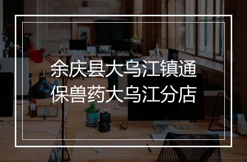 余庆县大乌江镇通保兽药大乌江分店