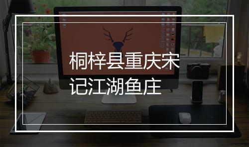 桐梓县重庆宋记江湖鱼庄