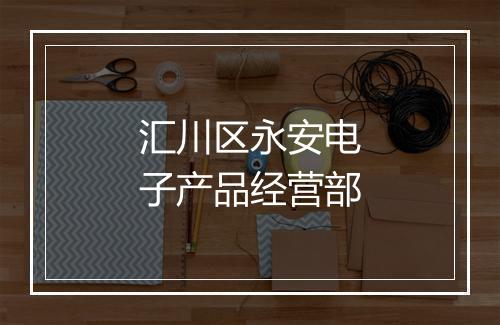 汇川区永安电子产品经营部