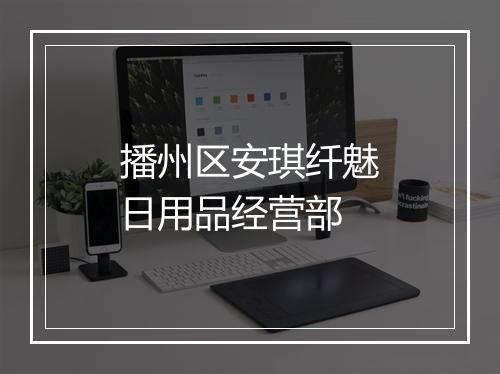 播州区安琪纤魅日用品经营部