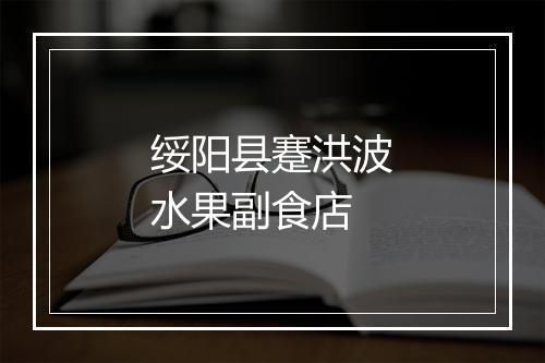 绥阳县蹇洪波水果副食店