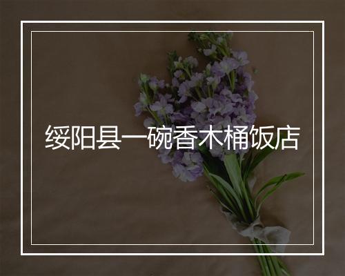 绥阳县一碗香木桶饭店