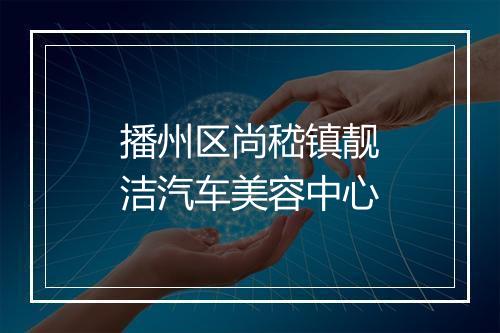 播州区尚嵇镇靓洁汽车美容中心