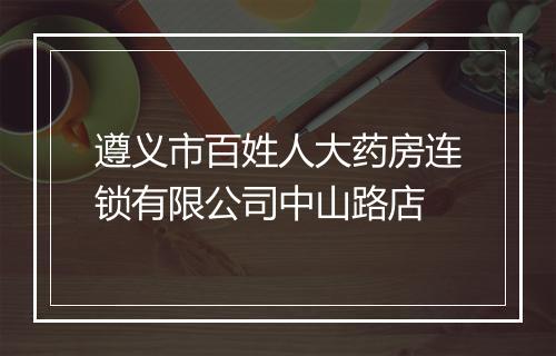 遵义市百姓人大药房连锁有限公司中山路店