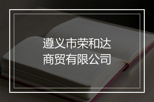 遵义市荣和达商贸有限公司