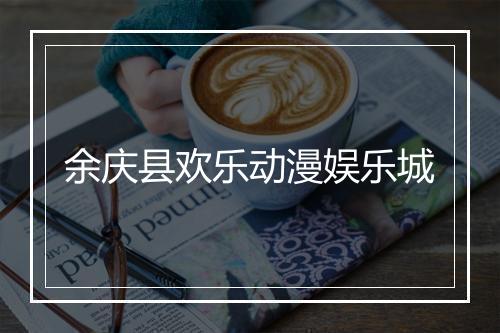 余庆县欢乐动漫娱乐城