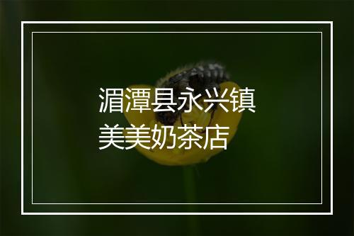 湄潭县永兴镇美美奶茶店